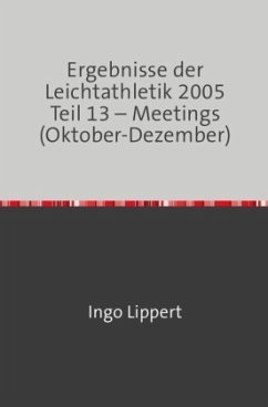 Ergebnisse der Leichtathletik 2005 Teil 13 - Meetings (Oktober-Dezember) - Lippert, Ingo