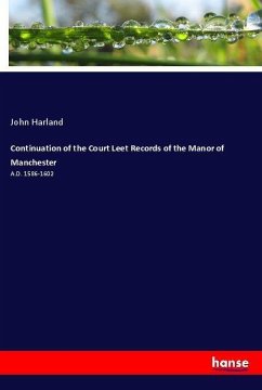 Continuation of the Court Leet Records of the Manor of Manchester - Harland, John