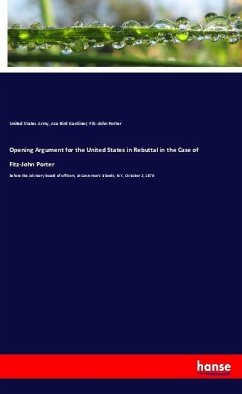 Opening Argument for the United States in Rebuttal in the Case of Fitz-John Porter - Army, United States;Gardiner, Asa Bird;Porter, Fitz-John