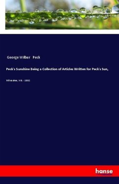 Peck's Sunshine Being a Collection of Articles Written for Peck's Sun, - Peck, George Wilbur