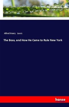 The Boss, and How He Came to Rule New York - Lewis, Alfred Henry