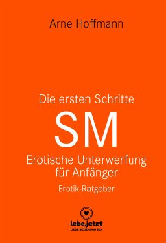 Die ersten Schritte SM – Unterwerfung für Anfänger   Erotischer Ratgeber (eBook, PDF) - Hoffmann, Arne