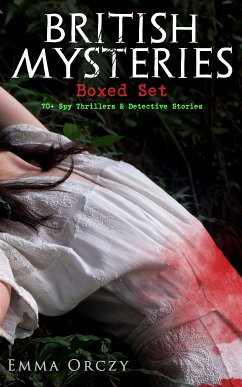 BRITISH MYSTERIES Boxed Set: 70+ Spy Thrillers & Detective Stories (eBook, ePUB) - Orczy, Emma