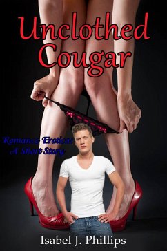 Unclothed Cougar (ROMANCE EROTICA, SHORT STORIES) (eBook, ePUB) - Phillips, Isabel J