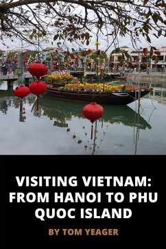 Visiting Vietnam: From Hanoi to Phu Quoc Island (eBook, ePUB) - Yeager, Tom