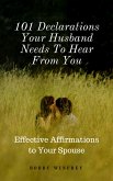 101 Declarations Your Husband Needs To Hear From You: Effective Affirmations to Your Spouse (eBook, ePUB)