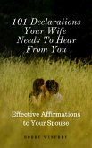 101 Declarations Your Wife Needs To Hear From You: Effective Affirmations for Your Spouse (eBook, ePUB)