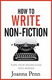How To Write Non-Fiction: Turn Your Knowledge Into Words (eBook, ePUB)