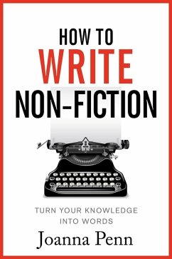 How To Write Non-Fiction: Turn Your Knowledge Into Words (eBook, ePUB) - Penn, Joanna