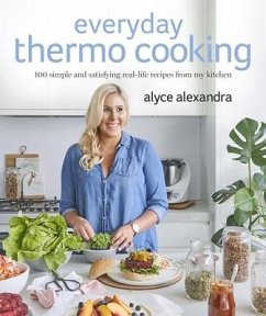 Everyday Thermo Cooking: 100 Simple and Satisfying Real-Life Recipes from My Kitchen - Alexandra, Alyce