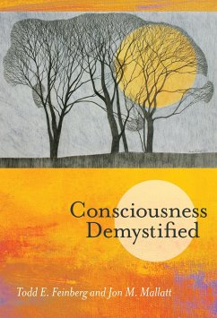 Consciousness Demystified - Feinberg, Todd E. (Chief, Beth Israel Medical Center); Mallatt, Jon M. (Associate Professor, Washington State University)