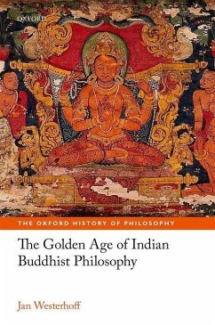 The Golden Age of Indian Buddhist Philosophy in the First Millennium CE - Westerhoff, Jan (Professor of Buddhist Philosophy, Professor of Budd