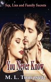 You Never Know: Sex, Lies And Family Secrets. Book Three (Sex, Lies And Family Secrets: 1-2-3-4-5, #3) (eBook, ePUB) You Never Know: Sex, Lies And Family Secrets. Book Three (Sex, Lies And Family Secrets: 1-2-3-4-5, #3) (eBook, ePUB)