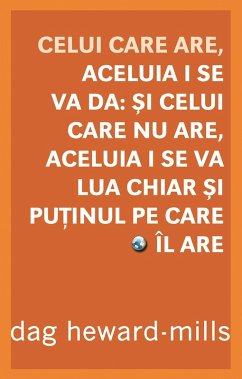 Cover Celui Care Are, Aceluia I Se Va Da: Si Celui Care Nu Are, Aceluia I Se Va Lua Chiar Si Putinul Pe Care Îl Are (eBook, ePUB)