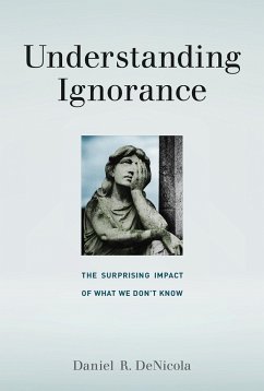 Understanding Ignorance: The Surprising Impact of What We Don't Know - Denicola, Daniel R.