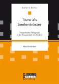 Tiere als Seelentröster. Tiergestützte Pädagogik in der Trauerarbeit mit Kindern (eBook, PDF)