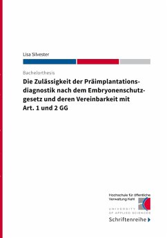 Die Zulässigkeit der Präimplantationsdiagnostik nach dem Ebryonenschutzgesetz und deren Vereinbarkeit mit Art. 1 und 2 GG - Silvester, Lisa