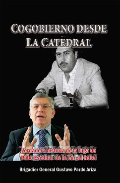 Cover Cogobierno desde La Catedral Verdadera historia de la fuga de Pablo Escobar de la cárcel-hotel (Historia Militar de Colombia-Guerras civiles y violencia politica, #17) (eBook, ePUB)
