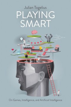 Playing Smart: On Games, Intelligence, and Artificial Intelligence - Togelius, Julian (Associate Professor, New York University)