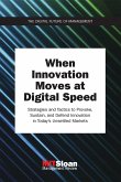 When Innovation Moves at Digital Speed: Strategies and Tactics to Provoke, Sustain, and Defend Innovation in Today's Unsettled Markets