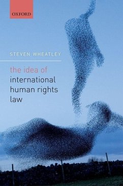 The Idea of International Human Rights Law - Wheatley, Steven (Professor of International Law, Professor of Inter