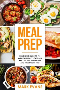 Meal Prep : Beginner's Guide to 70+ Quick and Easy Low Carb Keto Recipes to burn Fat and Lose Weight Fast (eBook, ePUB) - Evans, Mark
