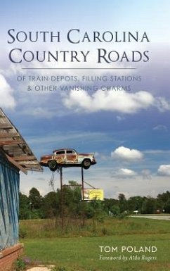 South Carolina Country Roads: Of Train Depots, Filling Stations & Other Vanishing Charms - Poland, Tom