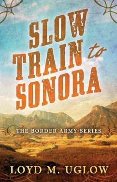 Slow Train to Sonora - Uglow, Loyd M.