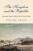 The Kingdom and the Republic: Sovereign Hawaiʻi and the Early United States