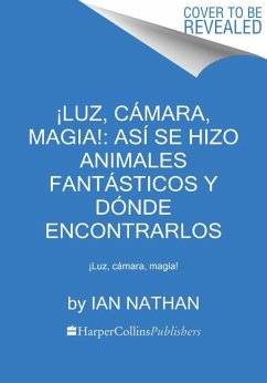 ¡Luz, Cámara, Magia!: Así Se Hizo Animales Fantásticos Y Dónde Encontrarlos - Nathan, Ian