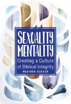 Sexuality Mentality: Creating a Culture of Biblical Integrity - Ruesch, Heather