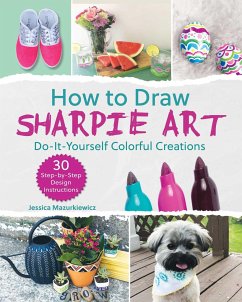 How to Draw Sharpie Art: Do-It-Yourself Colorful Creations - Mazurkiewicz, Jessica