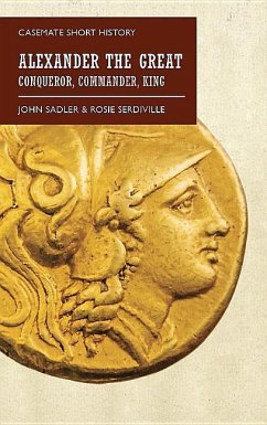 Alexander the Great: Conqueror, Commander, King - Sadler, John; Serdiville, Rosie