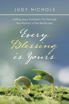 Every Blessing Is Yours: Letting Jesus Transform You Through the Wisdom of the Beatitudes - Nichols, Judy