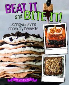 Beat It and Bite It!: Daring and Divine Chocolaty Desserts - Kim, Heather