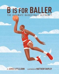B Is for Baller: The Ultimate Basketball Alphabet Volume 1 - Littlejohn, James