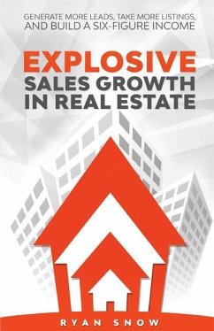 Explosive Sales Growth in Real Estate: Generate More Leads, Take More Listings, and Build a Six-Figure Income - Snow, Ryan