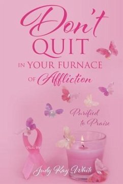 Don't Quit in Your Furnace of Affliction - White, Judy Kay