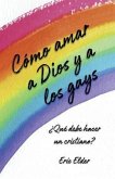 Cómo amar a Dios y a los gays: ¿Qué debe hacer un cristiano?