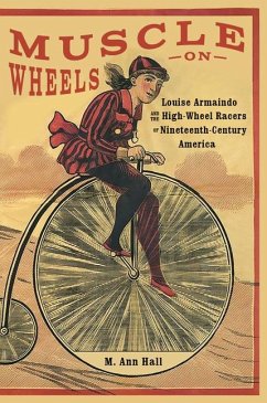 Muscle on Wheels: Louise Armaindo and the High-Wheel Racers of Nineteenth-Century America - Hall, M. Ann