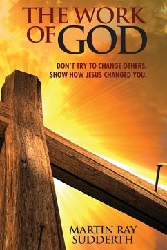 The Work of God: Don't try to change others. Show how Jesus changed you. - Sudderth, Martin