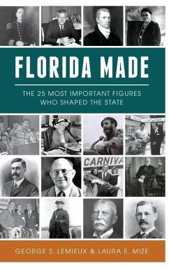 Florida Made: The 25 Most Important Figures Who Shaped the State - Lemieux, George S.; Mize, Laura E.