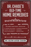 Dr. Chase's Old-Time Home Remedies: Includes Traditional Advice for Illnesses and Injuries, Nursing and Midwifery, Meals and Desserts, Household Maint