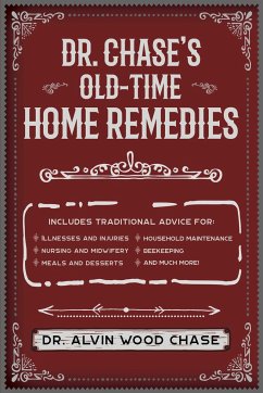 Dr. Chase's Old-Time Home Remedies: Includes Traditional Advice for Illnesses and Injuries, Nursing and Midwifery, Meals and Desserts, Household Maint - Chase, Alvin Wood