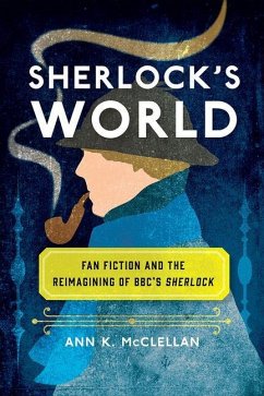 Sherlock's World: Fan Fiction and the Reimagining of Bbc's Sherlock - McClellan, Ann K.