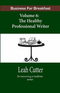 Business for Breakfast, Volume 6: The Healthy Professional Writer - Cutter, Leah