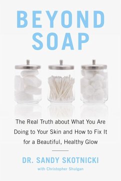 Beyond Soap: The Real Truth about What You Are Doing to Your Skin and How to Fix It for a Beautiful, Healthy Glow - Skotnicki, Sandy; Shulgan, Christopher