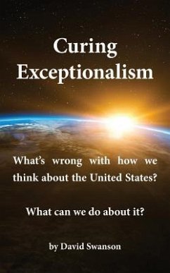 Curing Exceptionalism: What's wrong with how we think about the United States? What can we do about it? - Swanson, David C. N.