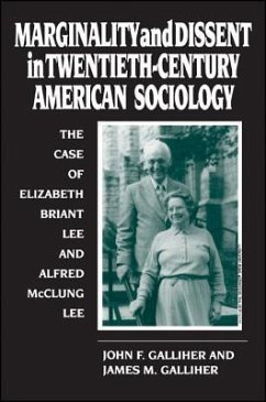 Marginality and Dissent in Twentieth-Century American Sociology: The Case of Elizabeth Briant Lee and Alfred McClung Lee - Galliher, John F.; Galliher, James M.