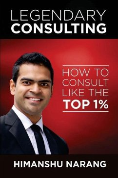 Legendary Consulting: How to Consulting Like the Top 1% - Narang, Himanshu